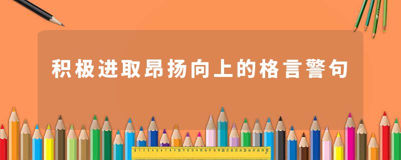 积极进取昂扬向上的格言警句