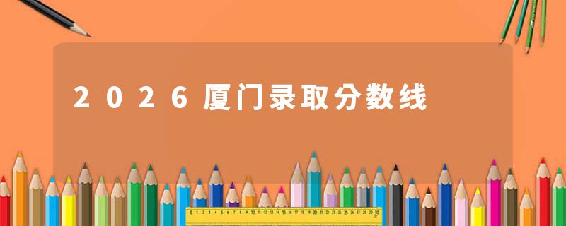 2026厦门录取分数线