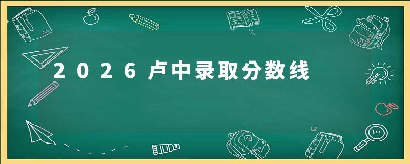 2026卢中录取分数线