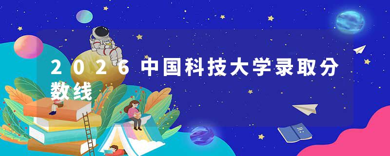 2026中国科技大学录取分数线
