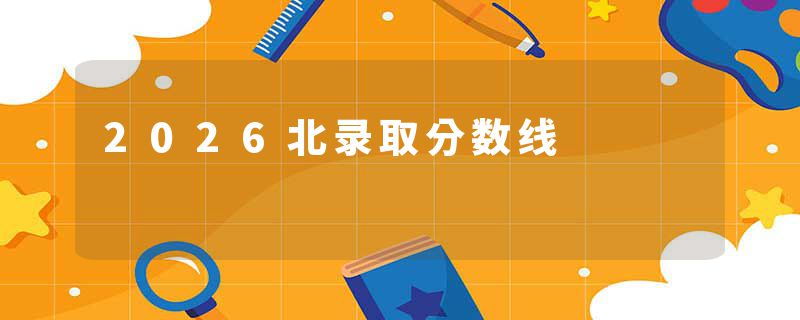 2026北录取分数线