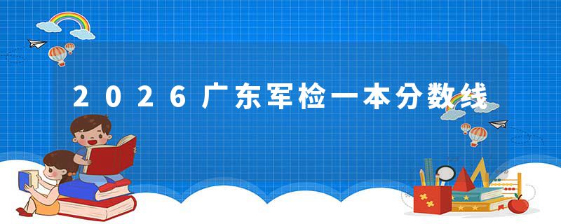 2026广东军检一本分数线