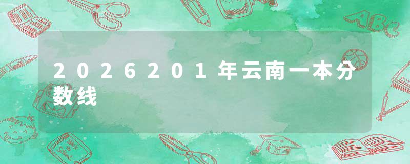 2026201年云南一本分数线