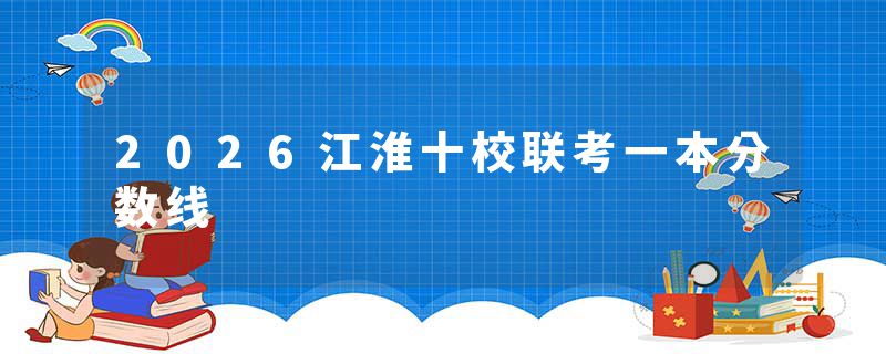 2026江淮十校联考一本分数线