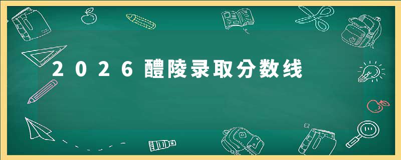 2026醴陵录取分数线