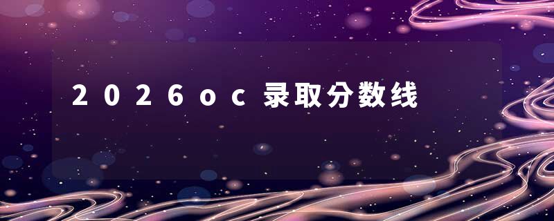 2026oc录取分数线
