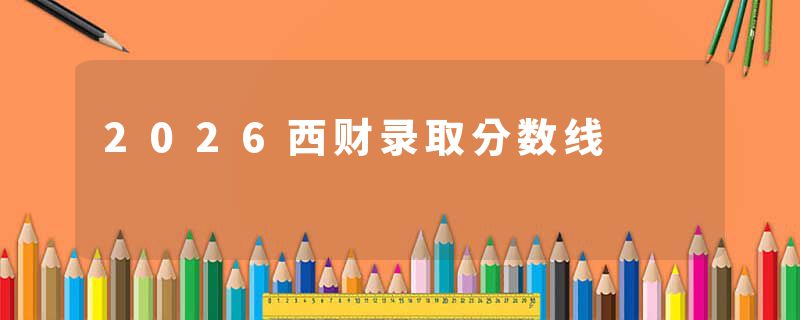 2026西财录取分数线