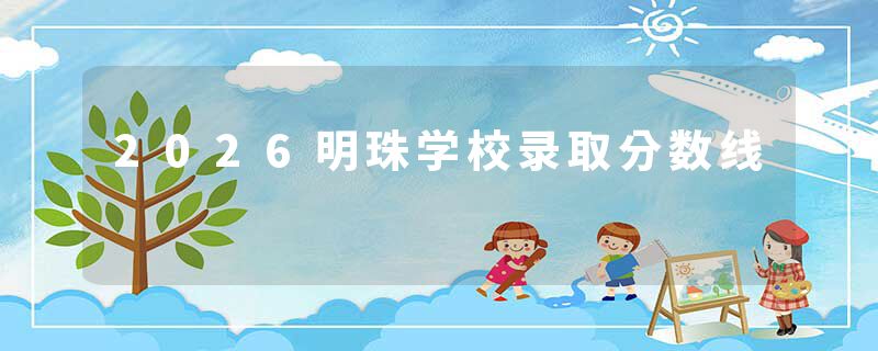 2026明珠学校录取分数线