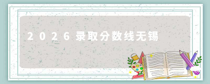 2026录取分数线无锡