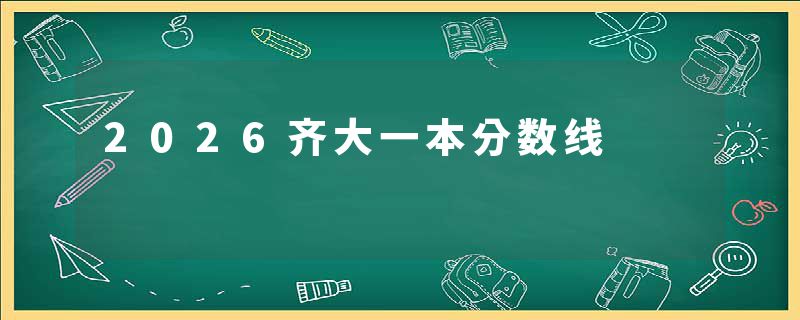 2026齐大一本分数线