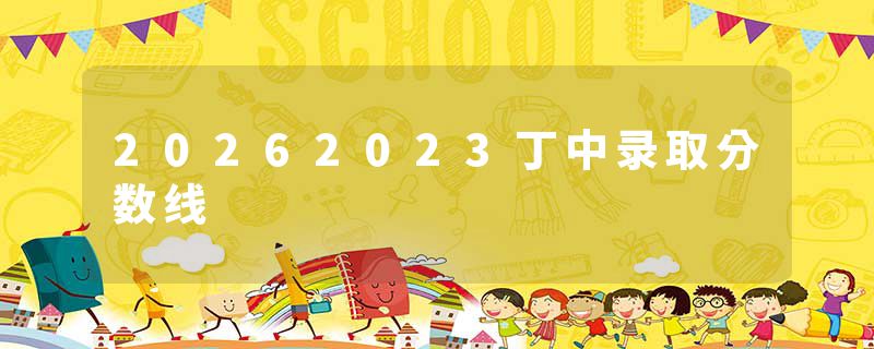 20262023丁中录取分数线