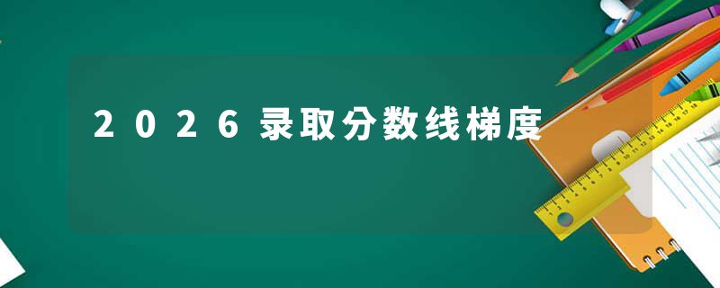2026录取分数线梯度