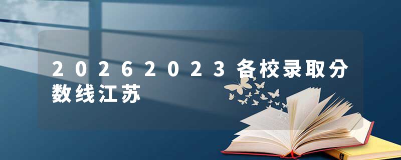 20262023各校录取分数线江苏
