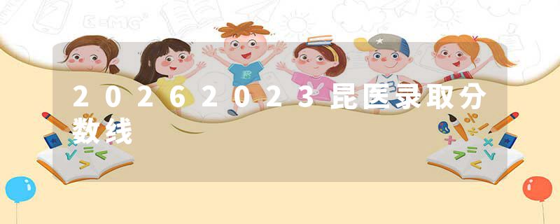 20262023昆医录取分数线