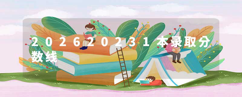 202620231本录取分数线