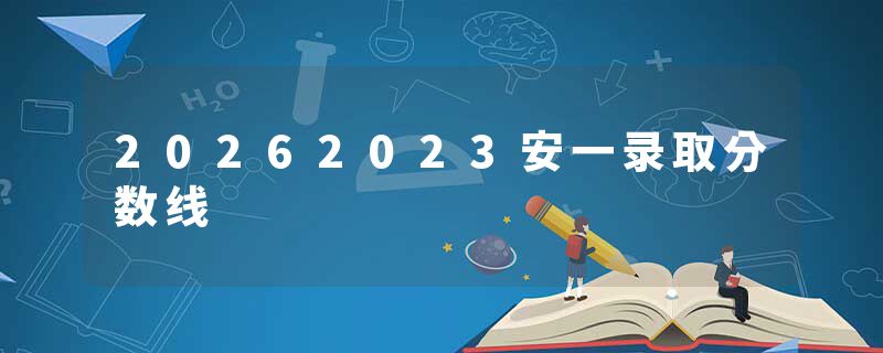 20262023安一录取分数线