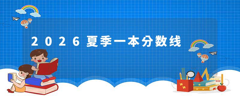 2026夏季一本分数线