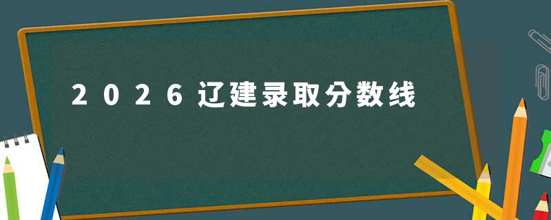 2026辽建录取分数线