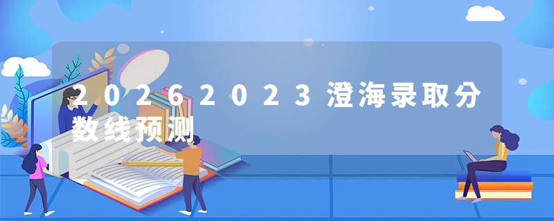20262023澄海录取分数线预测