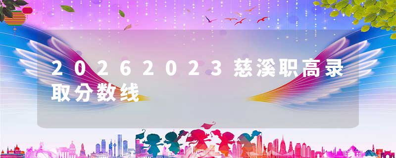 20262023慈溪职高录取分数线