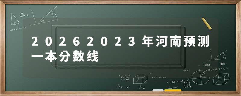 20262023年河南预测一本分数线