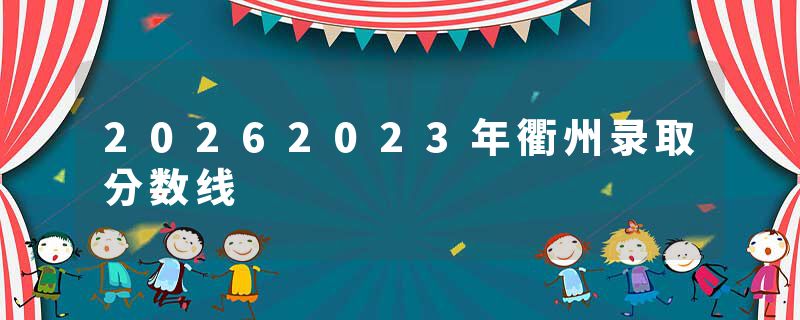 20262023年衢州录取分数线