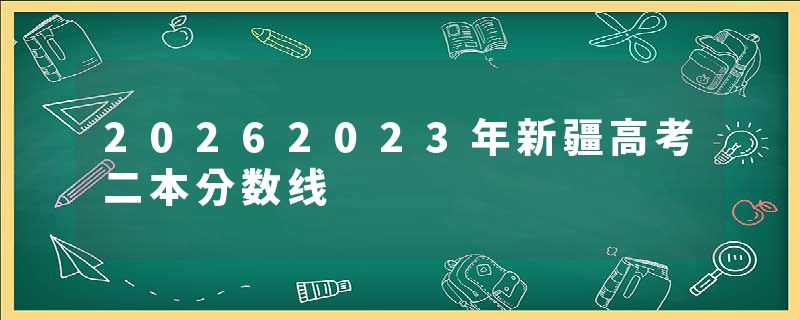 20262023年新疆高考二本分数线