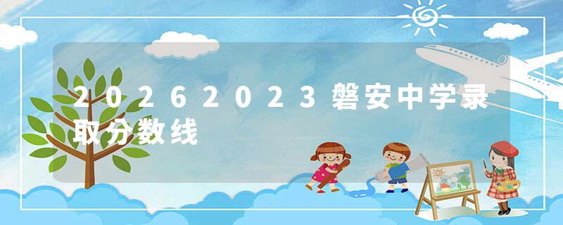 20262023磐安中学录取分数线