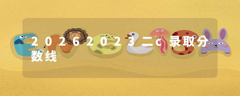 20262023二c录取分数线
