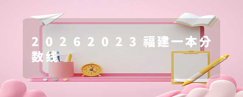 20262023福建一本分数线