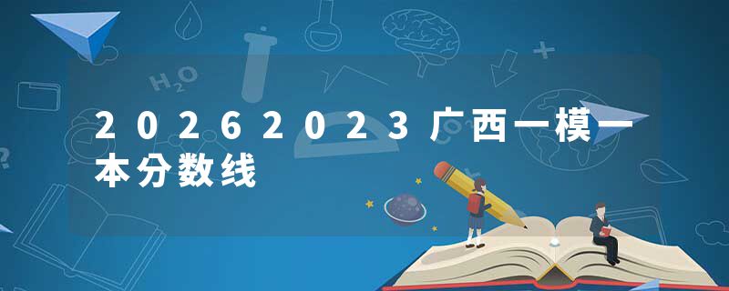 20262023广西一模一本分数线