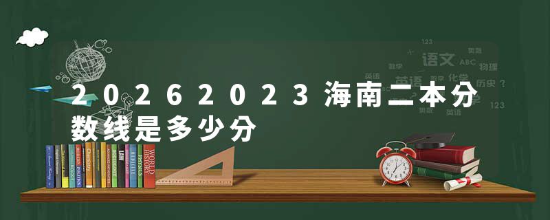 20262023海南二本分数线是多少分