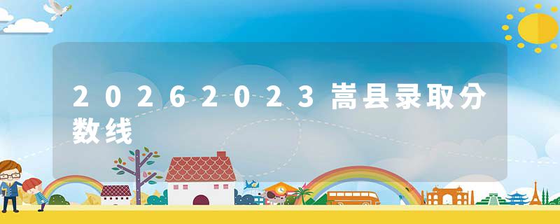 20262023嵩县录取分数线