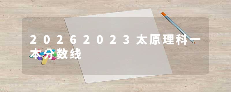 20262023太原理科一本分数线