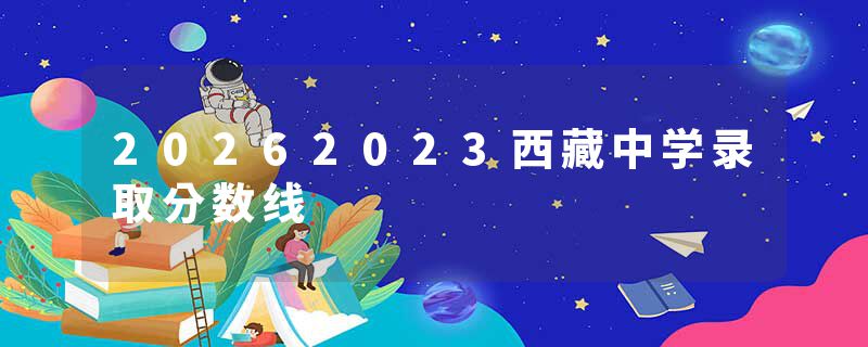20262023西藏中学录取分数线