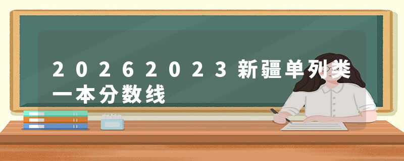 20262023新疆单列类一本分数线