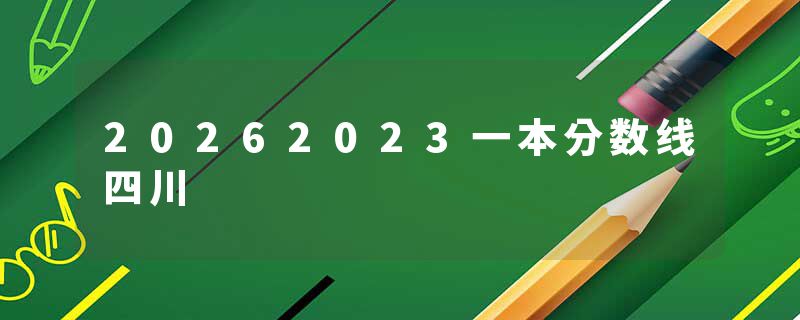 20262023一本分数线四川