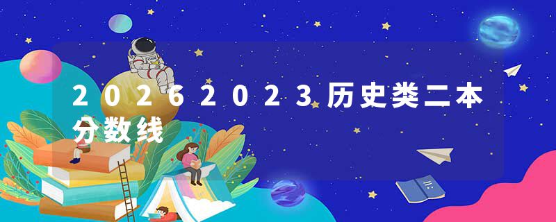 20262023历史类二本分数线