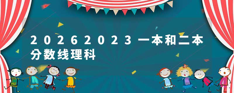 20262023一本和二本分数线理科