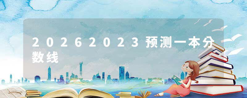20262023预测一本分数线