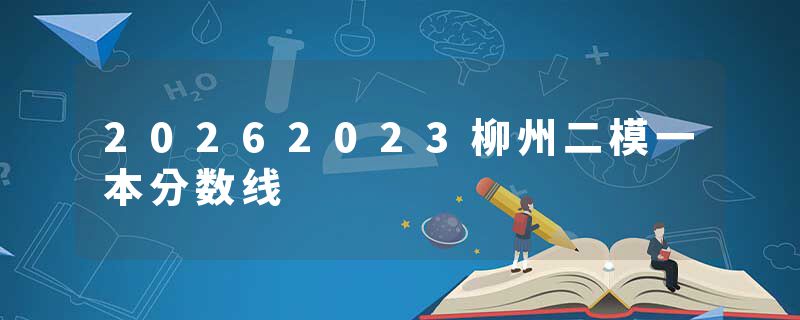 20262023柳州二模一本分数线