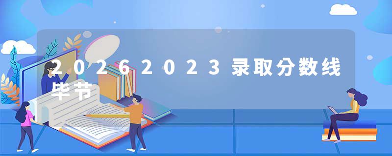 20262023录取分数线毕节