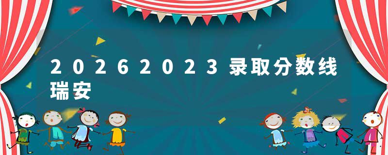 20262023录取分数线瑞安