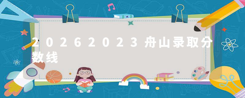 20262023舟山录取分数线