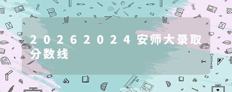 20262024安师大录取分数线