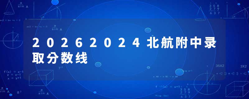 20262024北航附中录取分数线