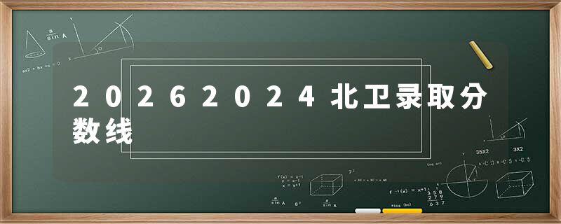 20262024北卫录取分数线