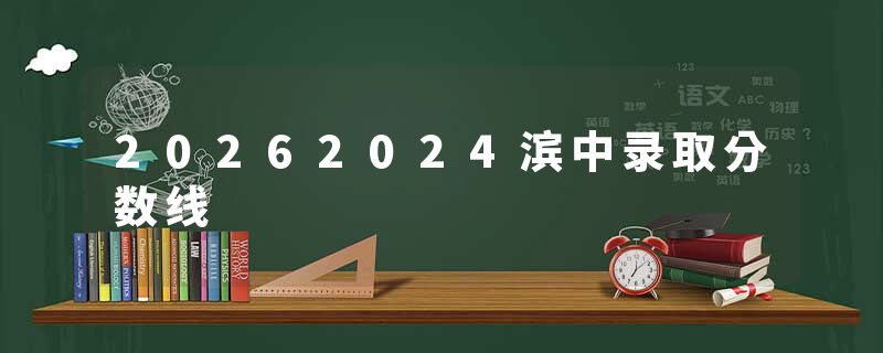20262024滨中录取分数线