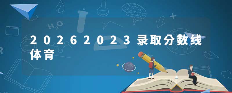 20262023录取分数线体育