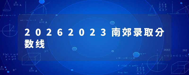 20262023南郊录取分数线